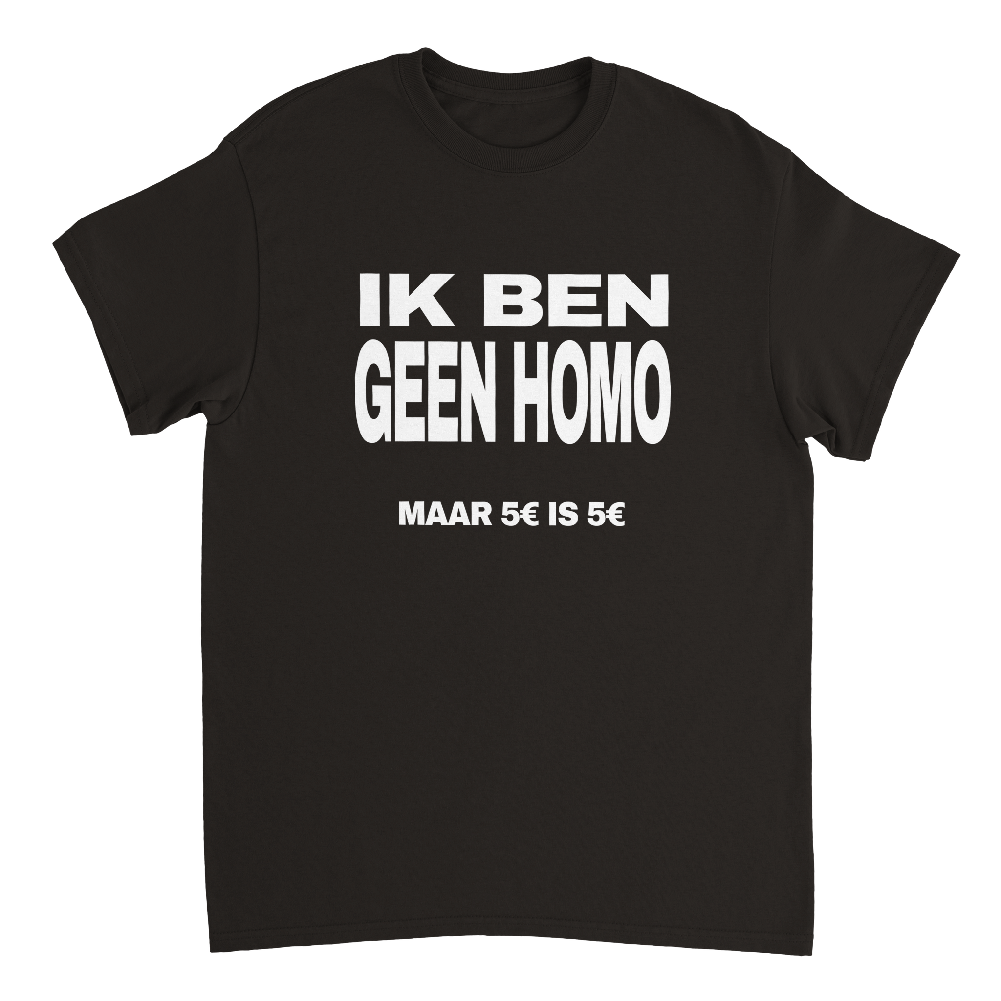 Ik Ben Geen Homo Maar 5 Euro Is 5 Euro T-shirt