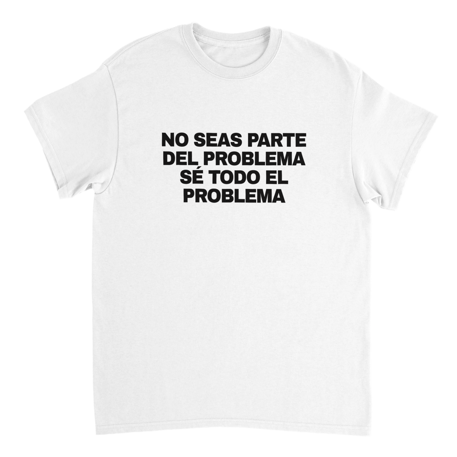 Camiseta No Seas Parte Del Problema Se Todo El Problema - TheShirtless