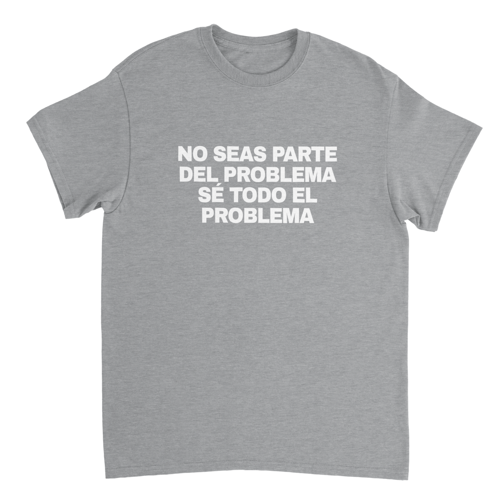 Camiseta No Seas Parte Del Problema Se Todo El Problema - TheShirtless