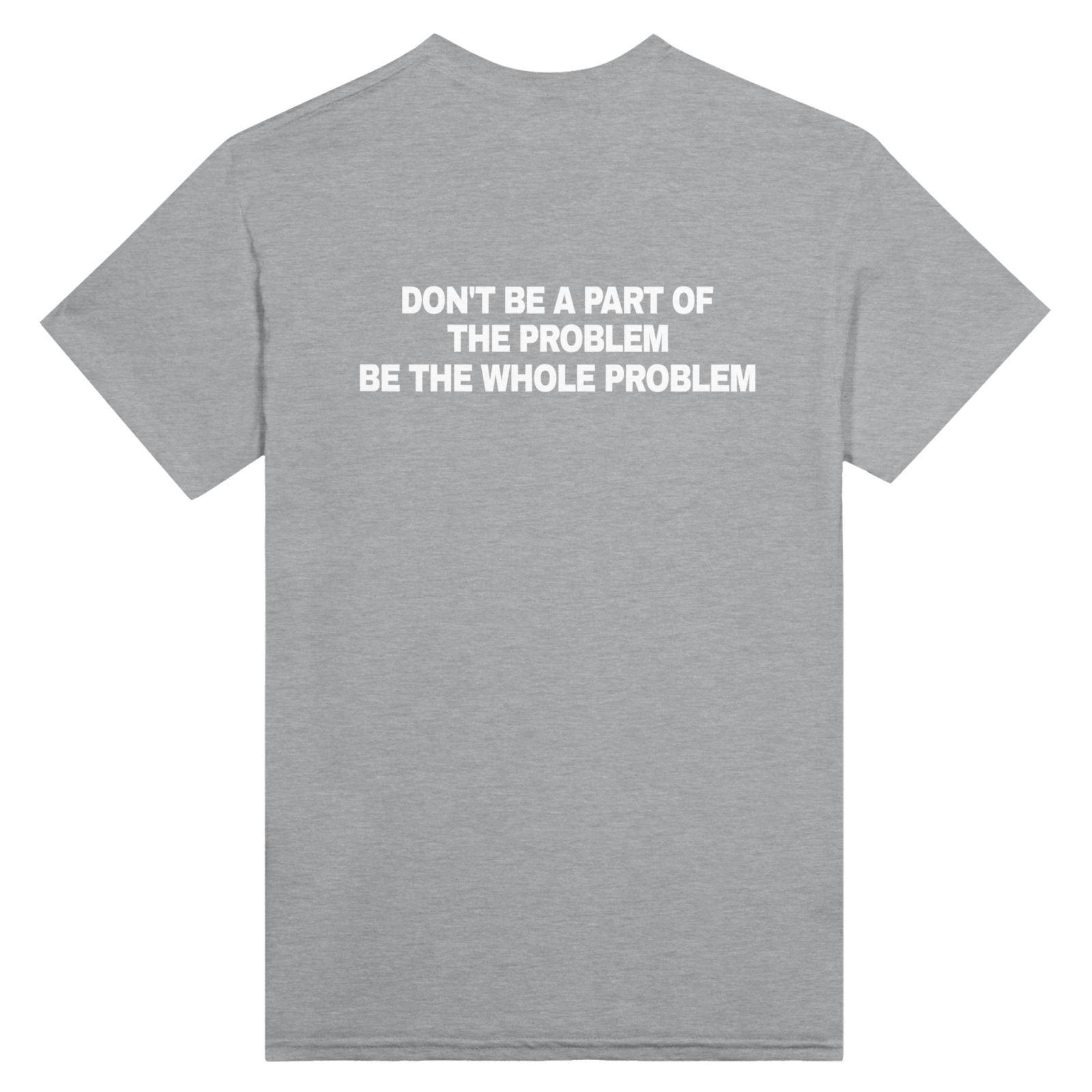 Don'T Be A Part Of The Problem Be The Whole Problem Back t-shirt - TheShirtless