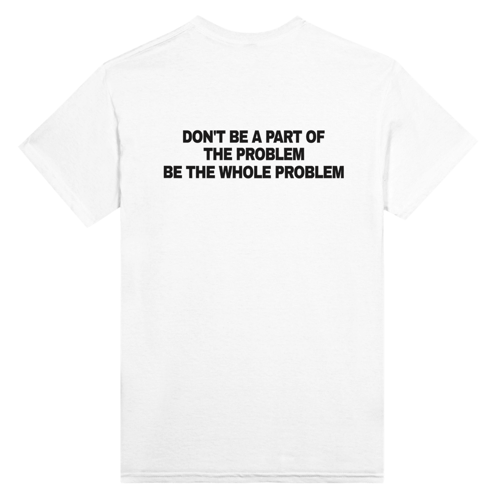 Don'T Be A Part Of The Problem Be The Whole Problem Back t-shirt - TheShirtless