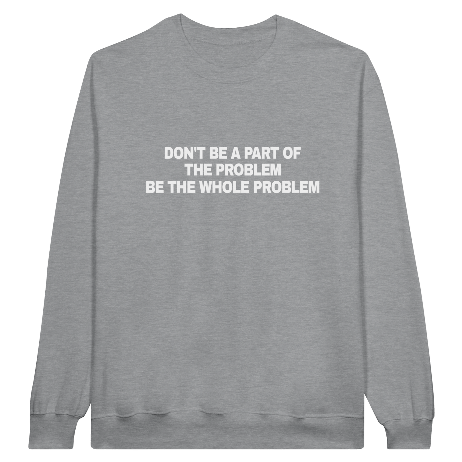 Don'T Be A Part Of The Problem Be The Whole Problem Pullover - TheShirtless