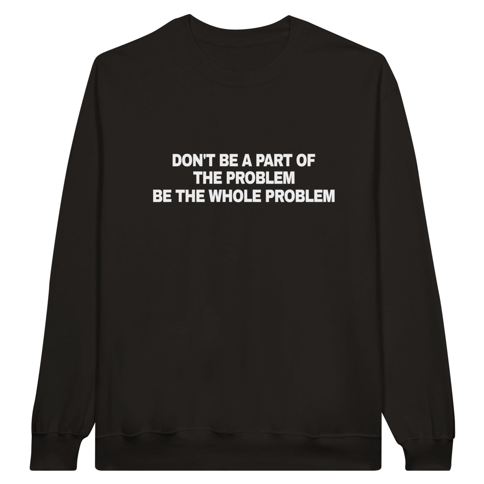 Don'T Be A Part Of The Problem Be The Whole Problem Pullover - TheShirtless