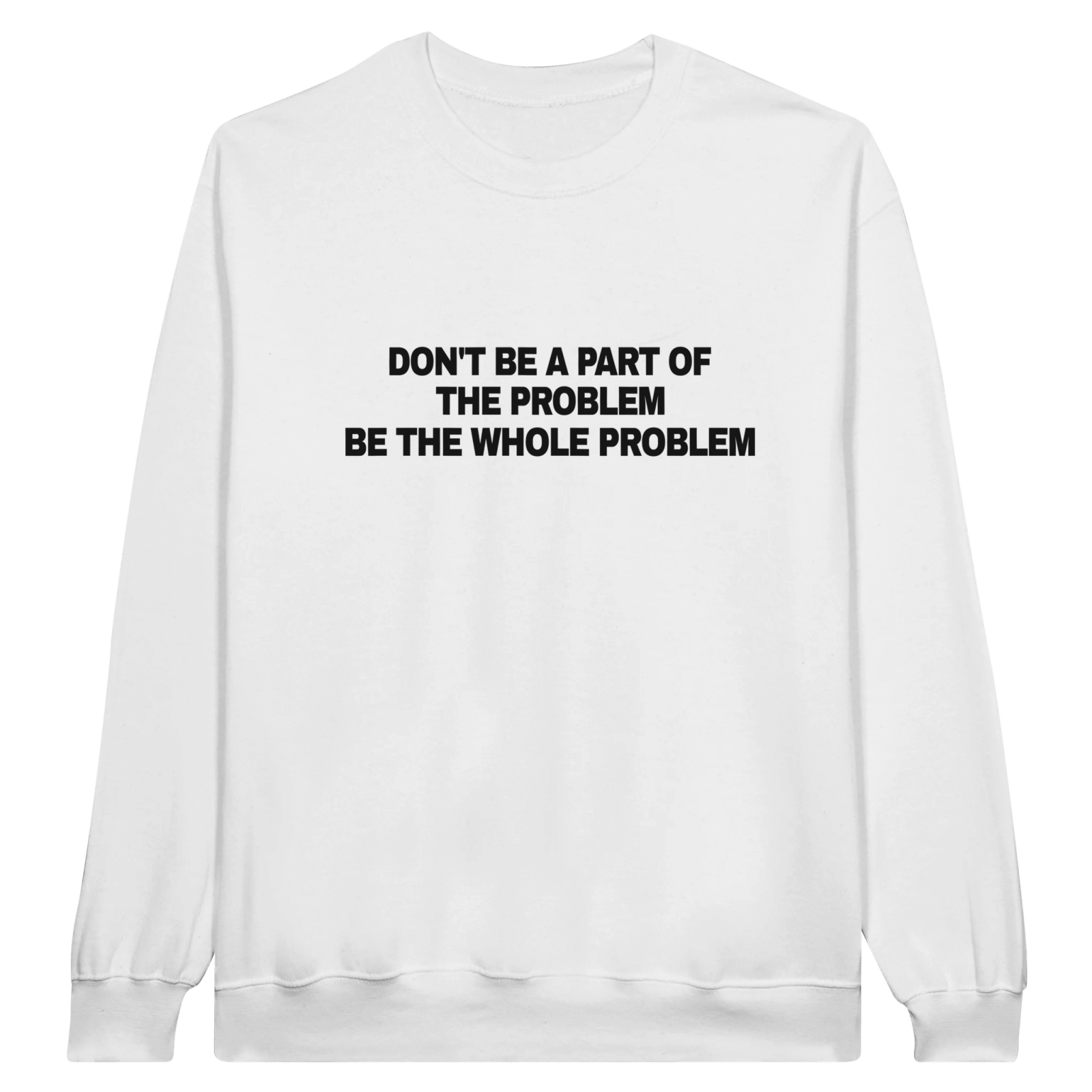 Don'T Be A Part Of The Problem Be The Whole Problem Pullover - TheShirtless