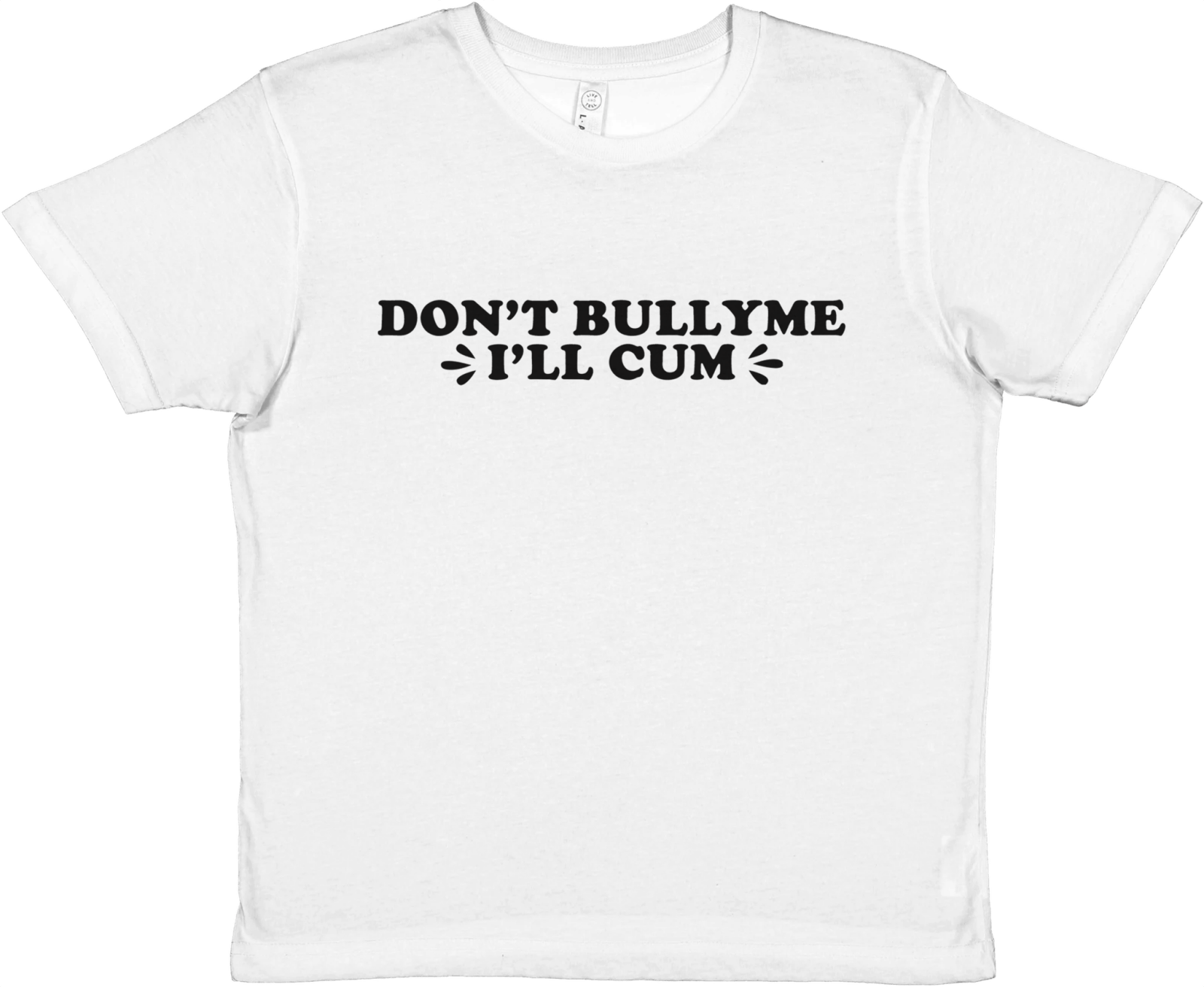 Don't Bully Me I'll Cum Baby Tee - TheShirtless