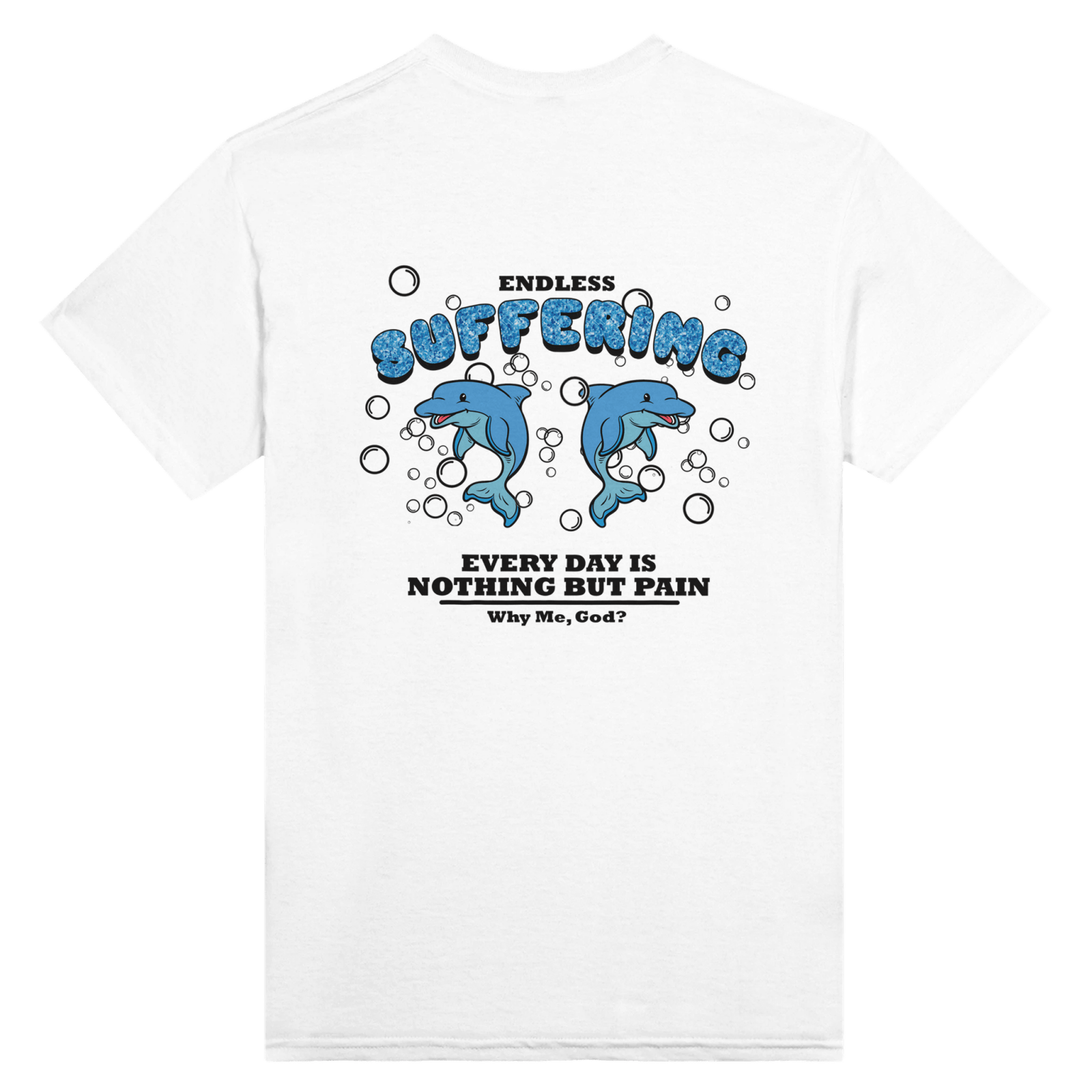 Endless Suffering Everyday Is Full Of Pain Why Me Back t-shirt - TheShirtless