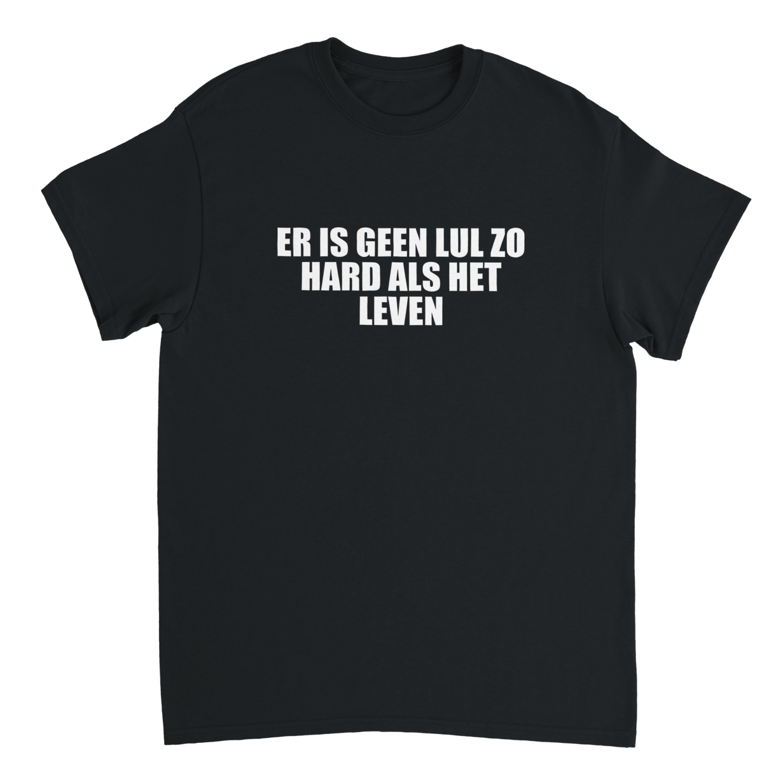 Er Is Geen Lul Zo Hard Als Het Leven T-shirt - TheShirtless