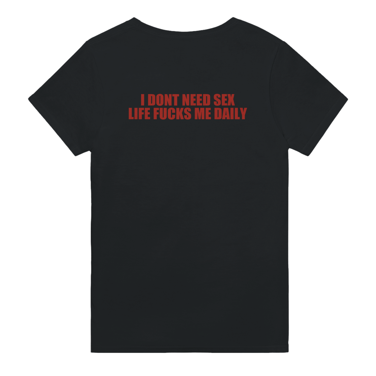 I Dont Need Sex Life Fucks Me Daily Backprint T-shirt - TheShirtless