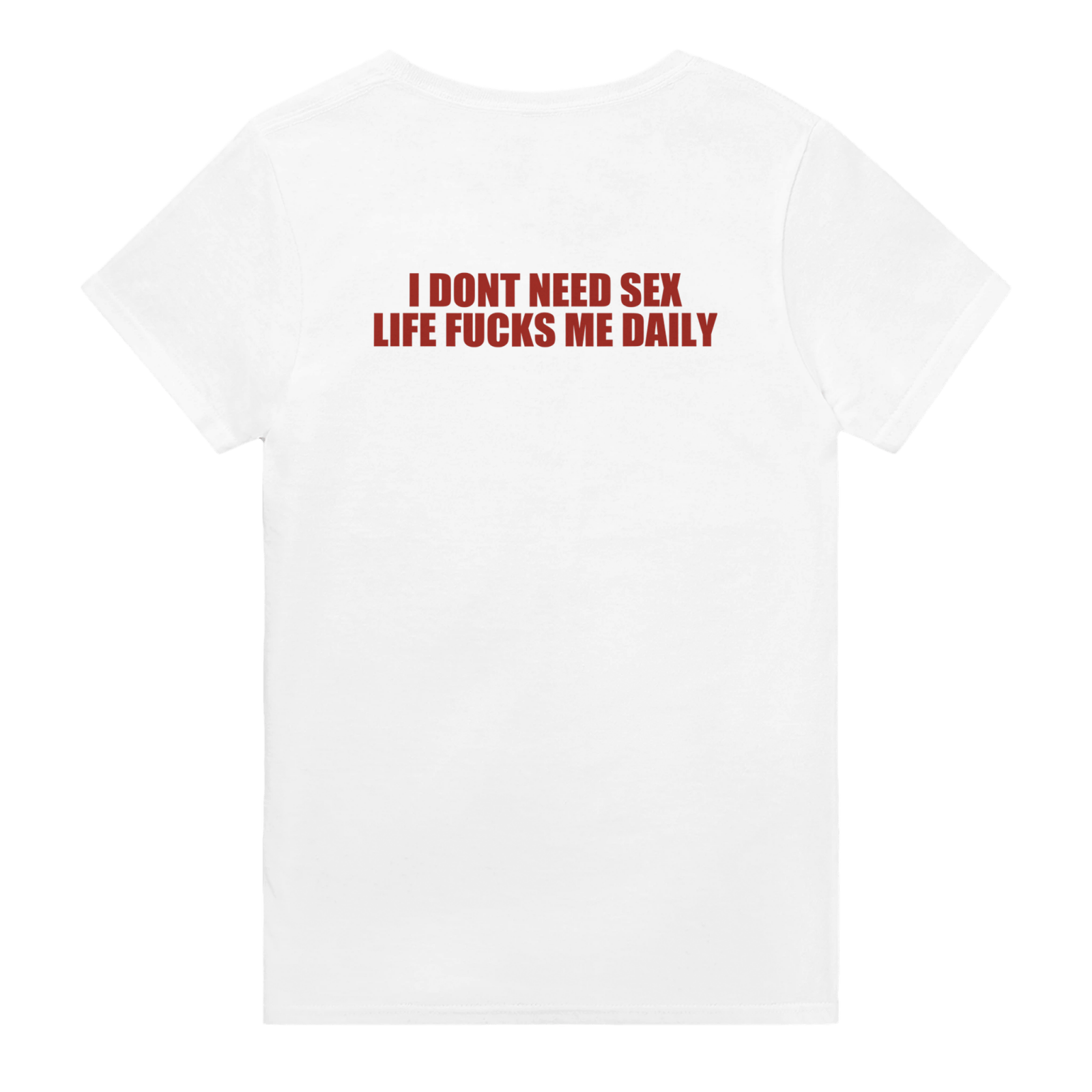 I Dont Need Sex Life Fucks Me Daily Backprint T-shirt - TheShirtless