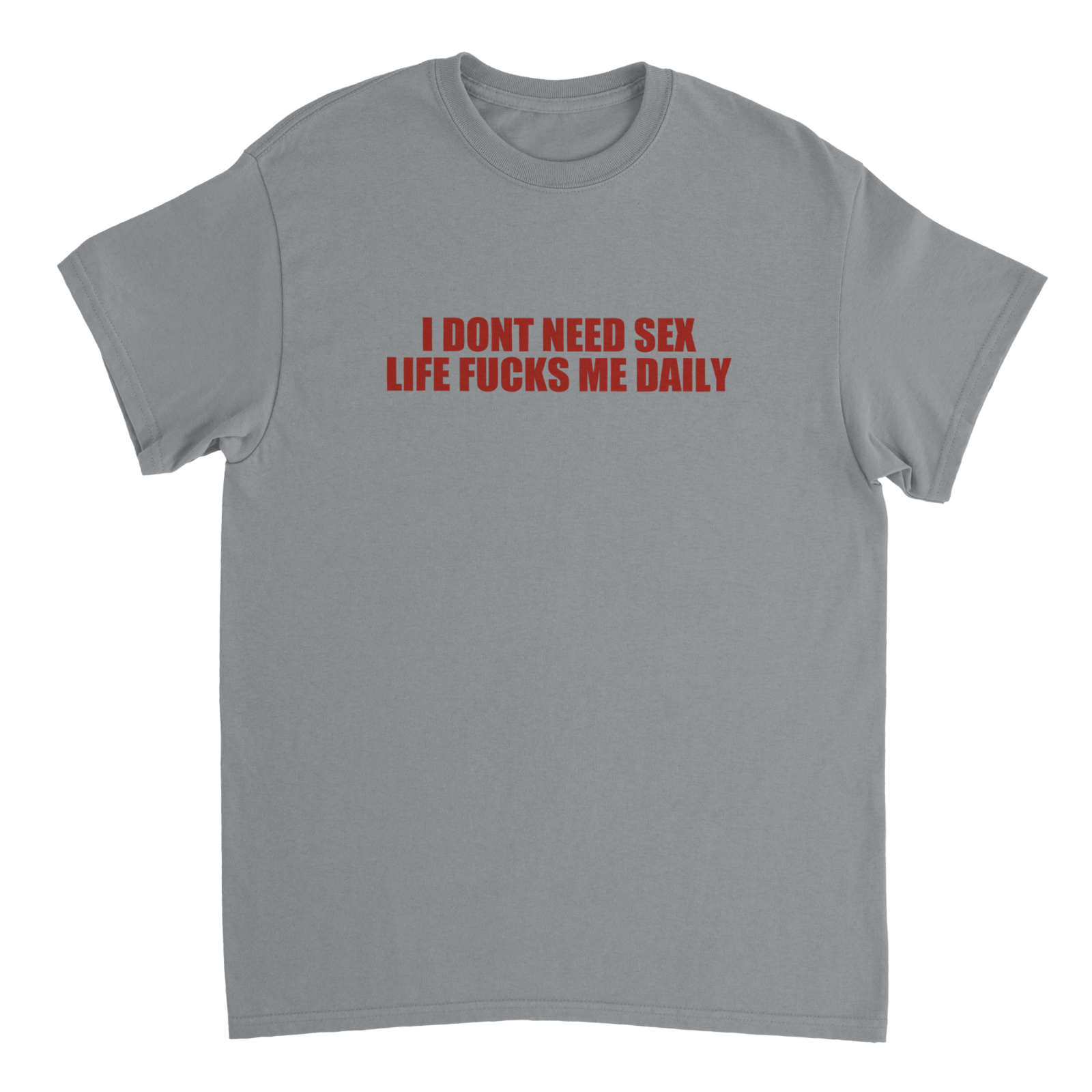 I Dont Need Sex Life Fucks Me Daily T-shirt - TheShirtless