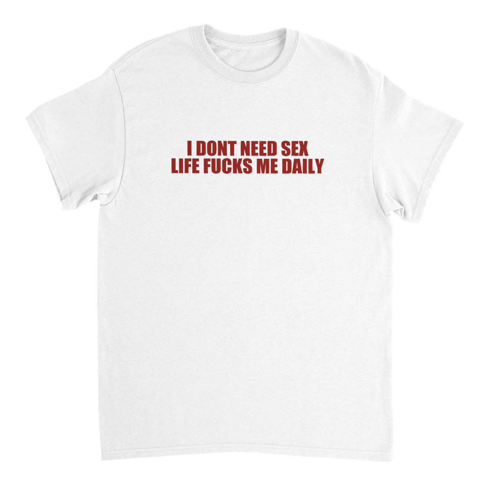 I Dont Need Sex Life Fucks Me Daily T-shirt - TheShirtless