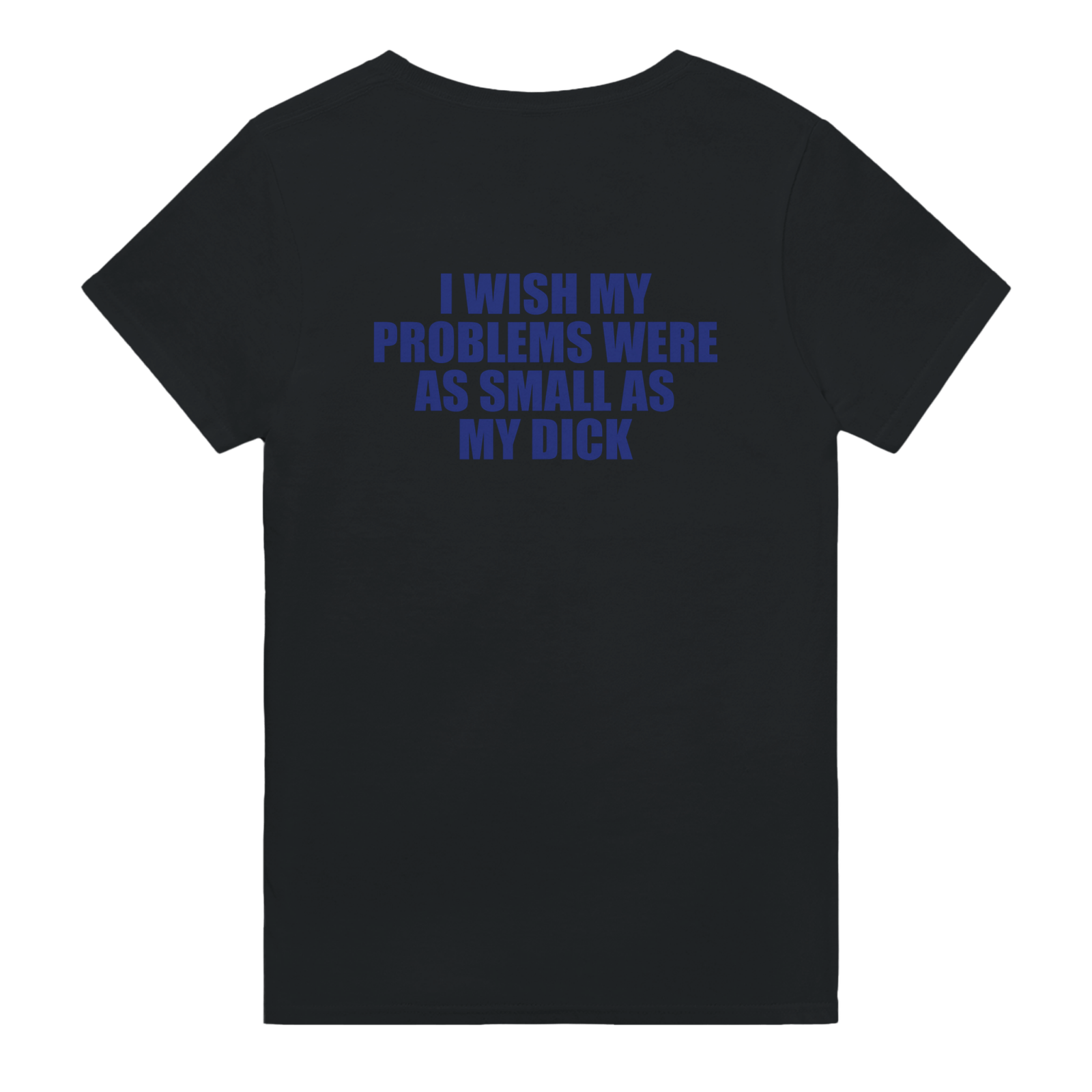 I Wish My Problems Were As Small As My Dick Backprint T-shirt - TheShirtless