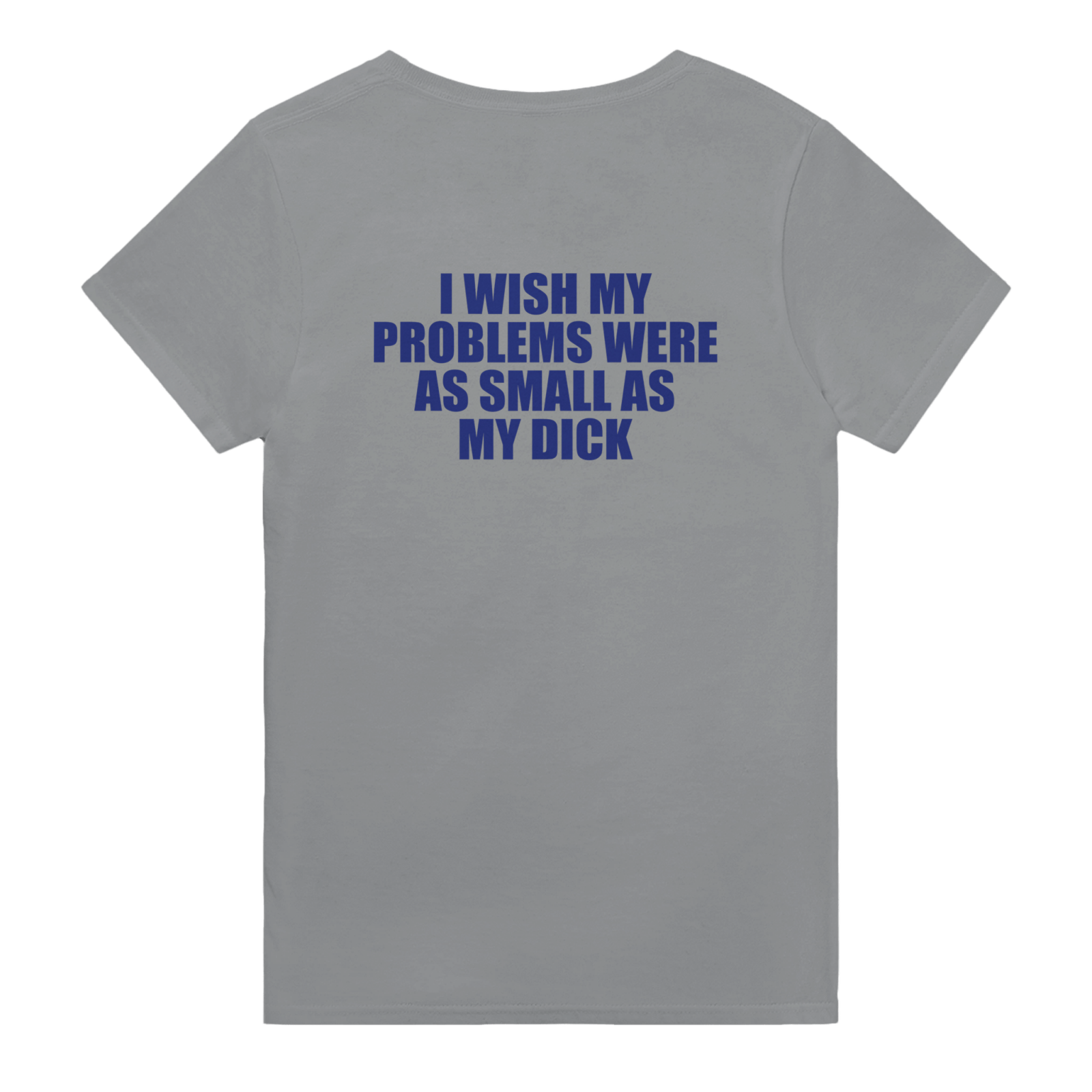 I Wish My Problems Were As Small As My Dick Backprint T-shirt - TheShirtless