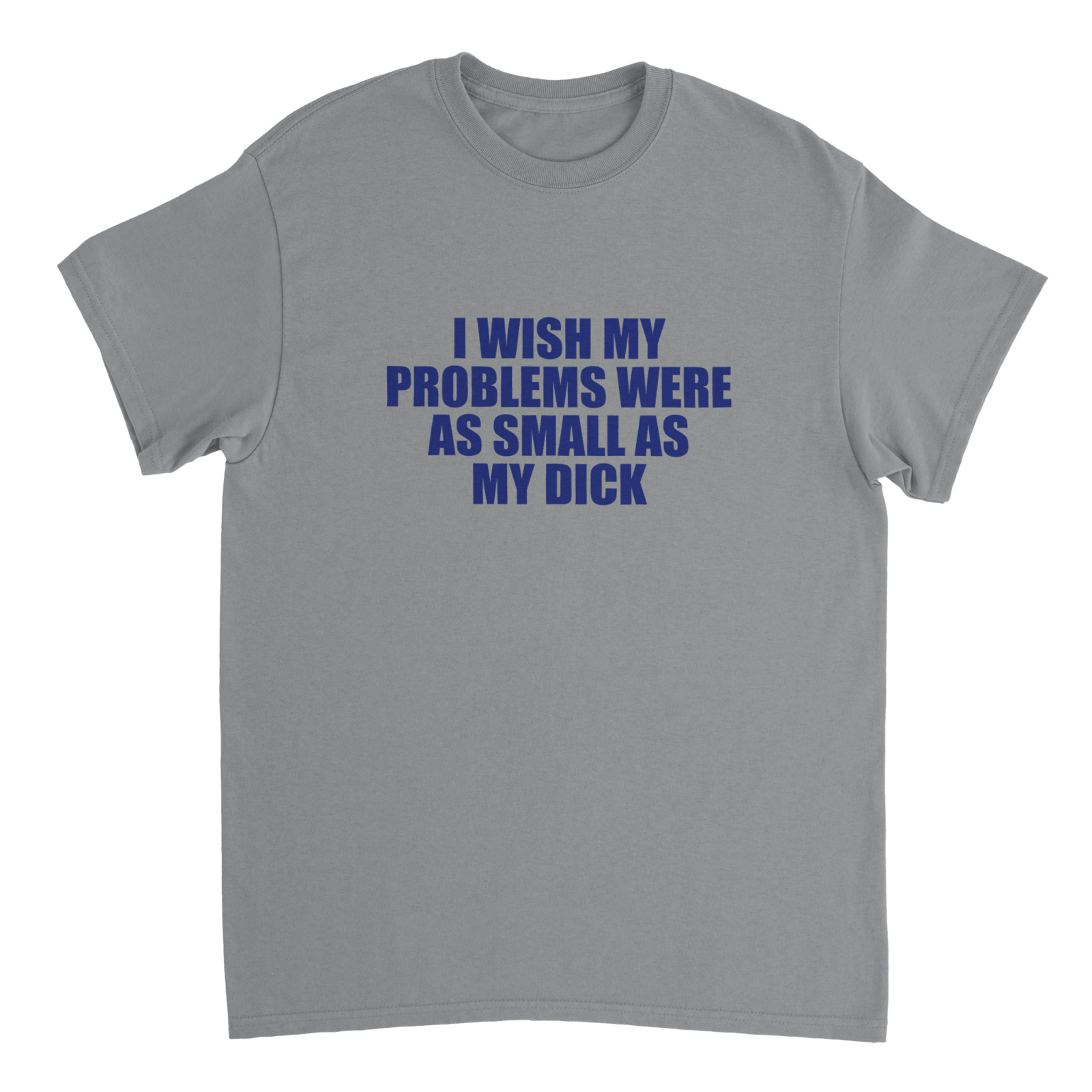 I Wish My Problems Were As Small As My Dick T-shirt - TheShirtless